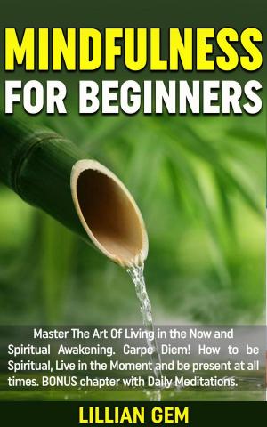 Cover of the book Mindfulness: Master The Art Of Living in the Now and Spiritual Awakening. Carpe Diem! How to be spiritual, live in the moment and be present at all times. Daily Meditations Included by Marie Sans