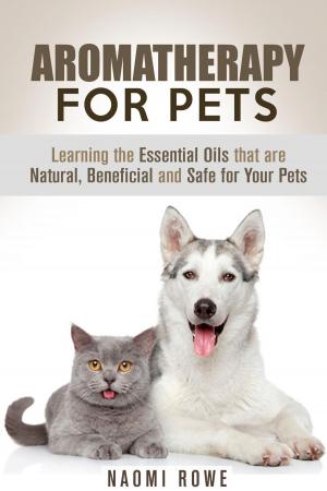 bigCover of the book Aromatherapy for Pets: Learning the Essential Oils that are Natural, Beneficial and Safe for Your Pets by 