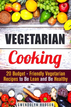Cover of Vegetarian Cooking: 20 Budget- Friendly Vegetarian Recipes to Be Lean and Be Healthy