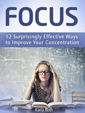 Book cover of Focus: 12 Surprisingly Effective Ways to Improve Your Concentration