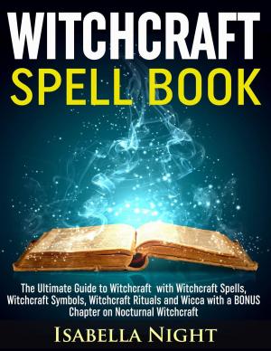 Cover of Witchcraft Spell Book: The Ultimate Guide to Witchcraft with Witchcraft Spells, Witchcraft Symbols, Witchcraft Rituals and Wicca with a Bonus Chapter on Nocturnal Witchcraft