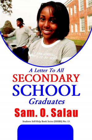 Cover of the book A Letter To All Secondary School Graduate by Sam. O. Salau