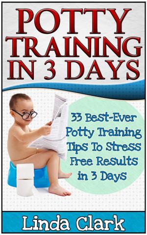 Cover of the book Potty Training In 3 Days: 33 Best-Ever Potty Training Tips To Stress Free Results In 3 Days by Jenny White