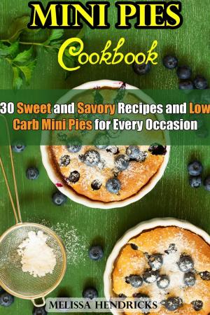 Cover of the book Mini Pies Cookbook: 30 Sweet and Savory Recipes and Low Carb Mini Pies for Every Occasion by Rebecca Dwight