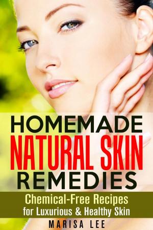 Cover of the book Homemade Natural Skin Remedies: Chemical-Free Recipes for Luxurious & Healthy Skin by Brittany Lewis