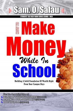 Cover of the book Make Money While In School by Sam. O. Salau