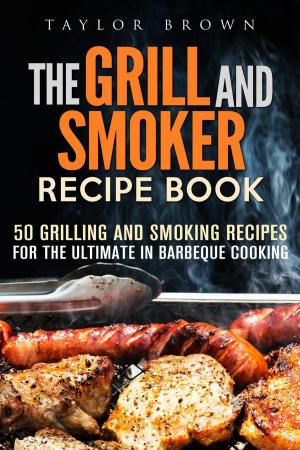 Book cover of The Grill and Smoker Recipe Book: 50 Grilling and Smoking Recipes for the Ultimate in Barbeque Cooking