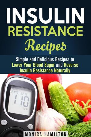 Cover of the book Insulin Resistance Recipes: Simple and Delicious Recipes to Lower Your Blood Sugar and Reverse Insulin Resistance Naturally by Matt Fitzgerald