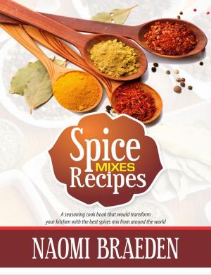 Book cover of Spice Mixes Recipes: A Seasoning Cook Book That Would Transform Your Kitchen With The Best Spices Mix From Around The World