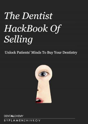 Cover of The Dentist HackBook Of Selling: Unlock Patients' Minds To Buy Your Dentistry