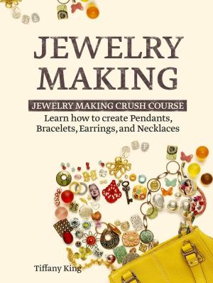 Cover of the book Jewelry Making: Learn How to Make Pendants, Bracelets, Earrings and Necklaces - Jewelry Making Crush Course by Margaret Winsley