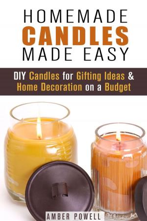 Cover of the book Homemade Candles Made Easy: DIY Candles for Gifting Ideas & Home Decoration on a Budget by Amber Powell