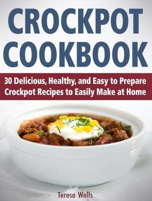 Cover of the book Crockpot Cookbook: 30 Delicious, Healthy, and Easy to Prepare Crockpot Recipes to Easily Make at Home by Jacquleline Webb