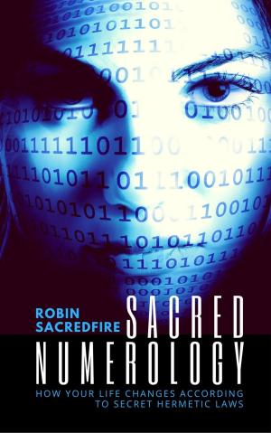 Cover of the book Sacred Numerology: How Your Life Changes According to Secret Hermetic Laws by Robin Sacredfire