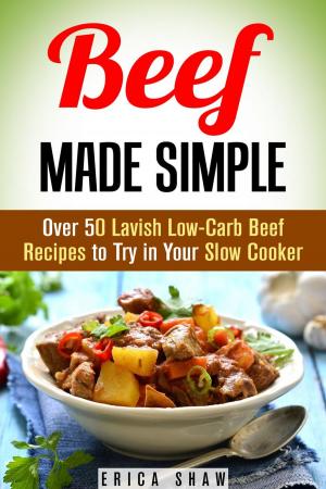 Cover of the book Beef Made Simple: Over 50 Lavish Low-Carb Beef Recipes to Try in Your Slow Cooker by Roberta Wood
