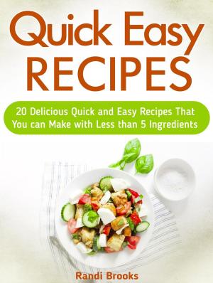 Cover of the book Quick Easy Recipes: 20 Delicious Quick and Easy Recipes That You can Make with Less than 5 Ingredients by Ricardo Aguilar