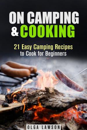 Cover of the book On Camping & Cooking: 21 Easy Camping Recipes to Cook for Beginners by Vanessa Riley