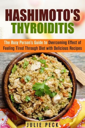 Cover of the book Hashimoto's Thyroiditis: The Busy Person's Guide to Overcoming Effect of Feeling Tired Through Diet with Delicious Recipes by David Zinczenko, Ted Spiker