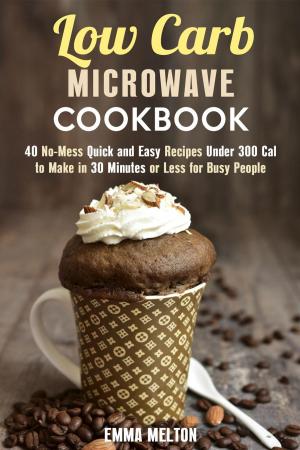 Cover of Low Carb Microwave Cookbook: 40 No-Mess Quick and Easy Recipes Under 300 Cal to Make in 30 Minutes or Less for Busy People.