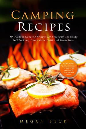 Cover of the book Camping Recipes: 40 Outdoor Cooking Recipes for Everyday Use Using Foil Packets, Dutch Oven, Grill and Much More by Sarah Benson
