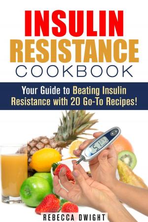 Cover of the book Insulin Resistance Cookbook: Your Guide to Beating Insulin Resistance with 20 Go-To Recipes! by Kelli Rae