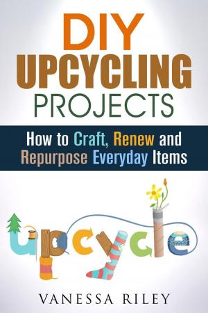 Book cover of DIY Upcycling Projects: How to Craft, Renew and Repurpose Everyday Items