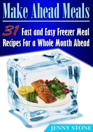 Book cover of Make Ahead Meals: 31 Fast and Easy Freezer Meal Recipes For a Whole Month Ahead
