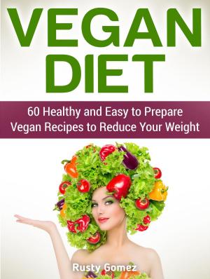 Cover of the book Vegan Diet: 60 Healthy and Easy to Prepare Vegan Recipes to Reduce Your Weight by Shirley Snyder