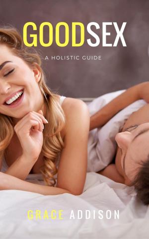 Cover of the book Good Sex : A Holistic Guide by michael Roberts