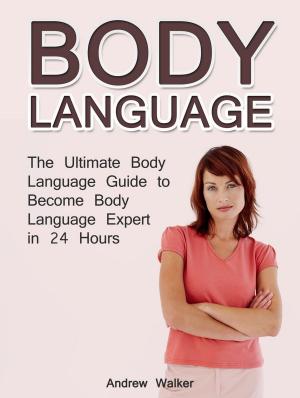 Book cover of Body Language: The Ultimate Body Language Guide to Become Body Language Expert in 24 Hours