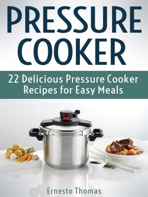 Cover of Pressure Cooker: 22 Delicious Pressure Cooker Recipes for Easy Meals