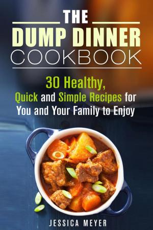 Cover of The Dump Dinner Cookbook: 30 Healthy, Quick and Simple Recipes for You and Your Family to Enjoy