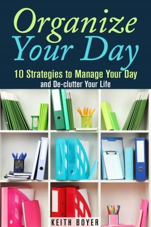 Cover of the book Organize Your Day: 10 Strategies to Manage Your Day and De-clutter Your Life by Guava Books, Carrie Morgan