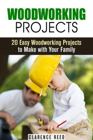 Cover of the book Woodworking Projects: 20 Easy Woodworking Projects to Make with Your Family by Rebecca Dwight
