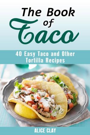 Cover of the book The Book of Taco: 40 Easy Taco and Other Tortilla Recipes by Mathias Müller