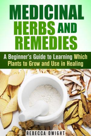 Cover of the book Medicinal Herbs and Remedies: A Beginner’s Guide to Learning Which Plants to Grow and Use in Healing by Marta Tuchowska
