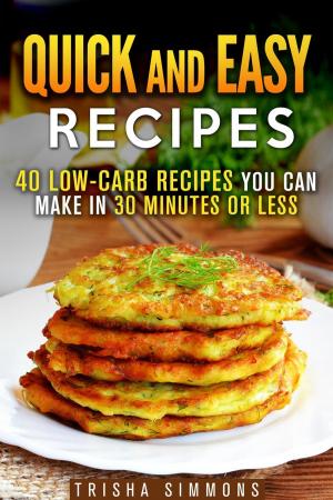 Cover of the book Quick and Easy Recipes: 40 Low-Carb Recipes You Can Make in 30 Minutes or Less by Zachary Garrett
