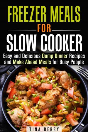 Cover of the book Freezer Meals for Slow Cooker : Easy and Delicious Dump Dinner Recipes and Make Ahead Meals for Busy People by Gilbert Leonard