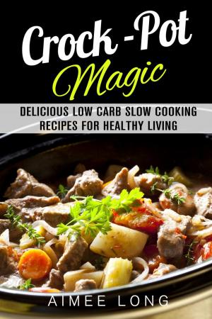 Cover of Crock-Pot Magic: Delicious Low Carb Slow Cooking Recipes for Healthy Living