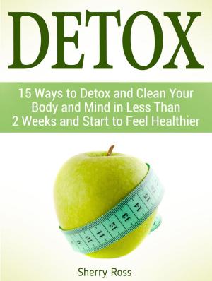 Cover of the book Detox: 15 Ways to Detox and Clean Your Body and Mind in Less Than 2 Weeks and Start to Feel Healthier by Orlando Daniels