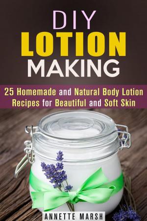 Cover of DIY Lotion Making: 25 Homemade and Natural Body Lotion Recipes for Beautiful and Soft Skin