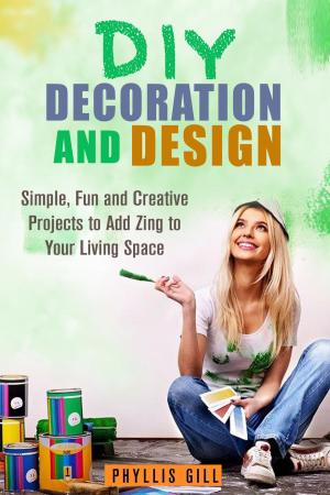 Cover of DIY Decoration and Design: Simple, Fun and Creative Projects to Add Zing to Your Living Space