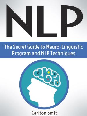 Cover of Nlp: The Secret Guide to Neuro-Linguistic Program and Nlp Techniques