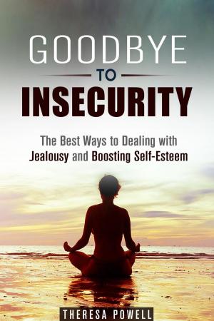 bigCover of the book Goodbye to Insecurity: The Best Ways to Dealing with Jealousy and Boosting Self-Esteem by 