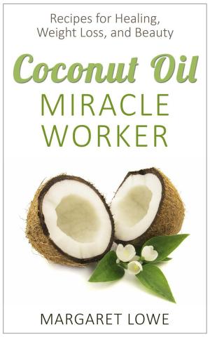 Cover of the book Coconut Oil, Miracle Worker: Recipes for Healing, Weight Loss, and Beauty by Sarah James