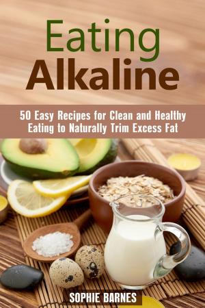 Cover of Eating Alkaline: 50 Easy Recipes for Clean and Healthy Eating to Naturally Trim Excess Fat