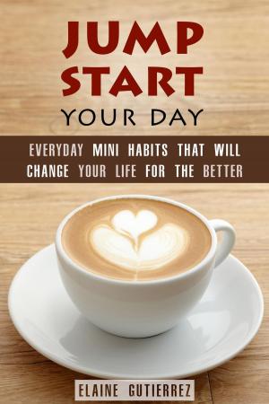 Cover of the book Jump Start Your Day: Everyday Mini Habits That Will Change Your Life for the Better by Sherry Morgan