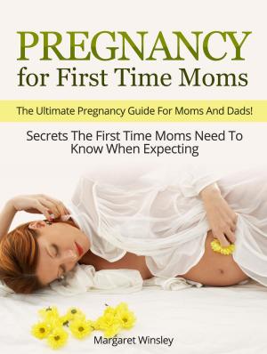 Book cover of Pregnancy for First Time Moms: The Ultimate Pregnancy Guide For Moms And Dads! Secrets The First Time Moms Need To Know When Expecting