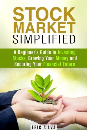 Cover of Stock Market Simplified: A Beginner's Guide to Investing Stocks, Growing Your Money and Securing Your Financial Future