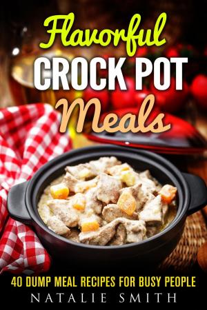 Cover of the book Flavorful Crock Pot Meals: 40 Dump Meal Recipes for Busy People by Will Sebestian
